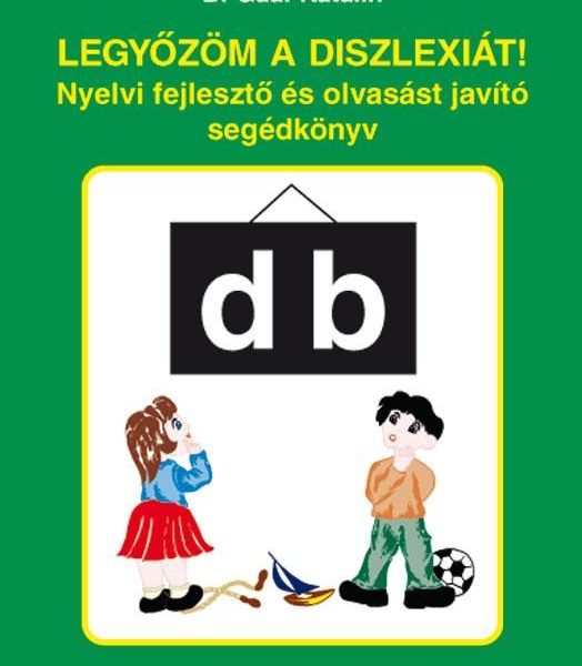 LEGYŐZÖM A DISZLEXIÁT! - NYELVI FEJLESZTŐ ÉS OLVASÁST JAVÍTÓ SEGÉDKÖNYV