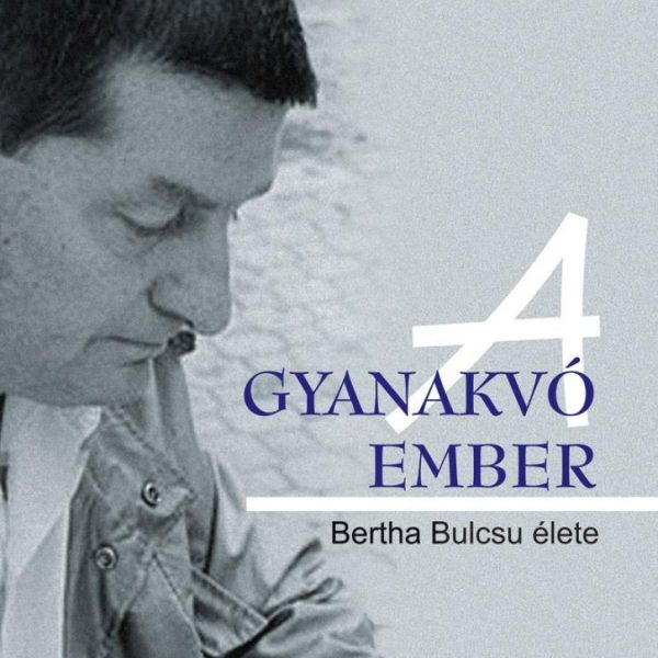A GYANAKVÓ EMBER - BERTHA BULCSU ÉLETE