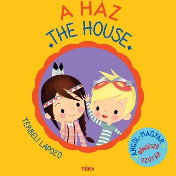A HÁZ - THE HOUSE - TÉRBELI LAPOZÓ, ANGOL-MAGYAR BÖNGÉSZŐ SZÓTÁR
