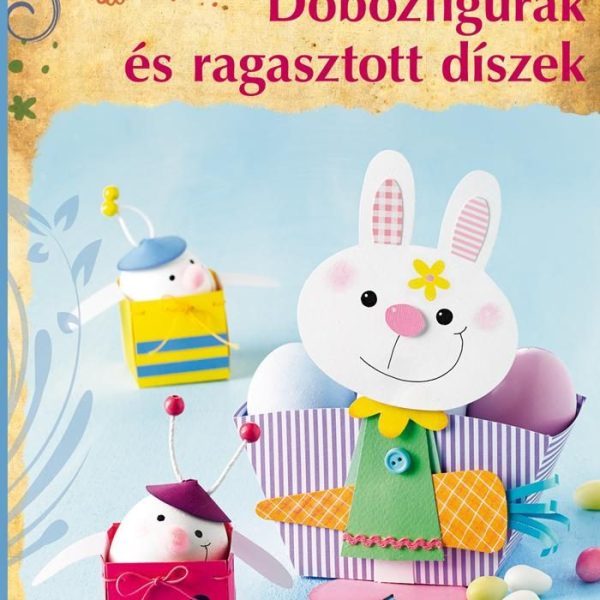 DOBOZFIGURÁK ÉS RAGASZTOTT DÍSZEK - SZÍNES ÖTLETEK 90.