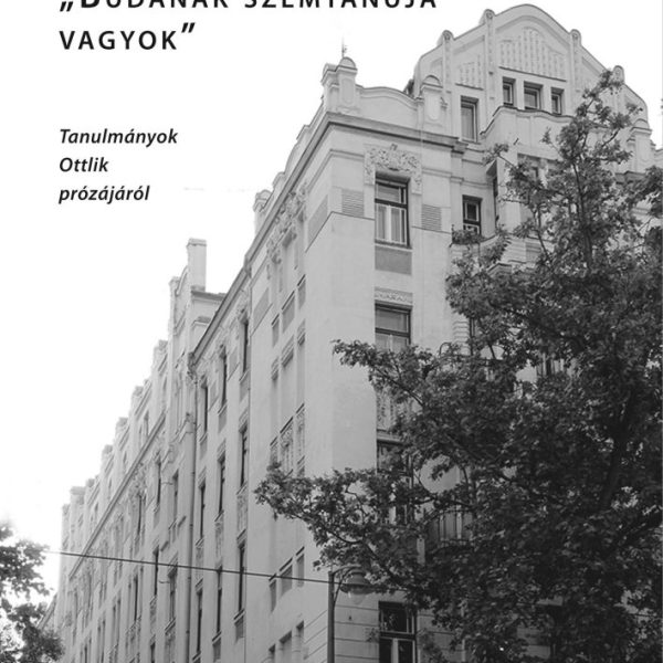 BUDÁNAK SZEMTANÚJA VAGYOK - TANULMÁNYOK OTTLIK PRÓZÁJÁRÓL
