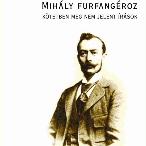 MIHÁLY FURFANGÉROZ - KÖTETBEN MEG NEM JELENT ÍRÁSOK