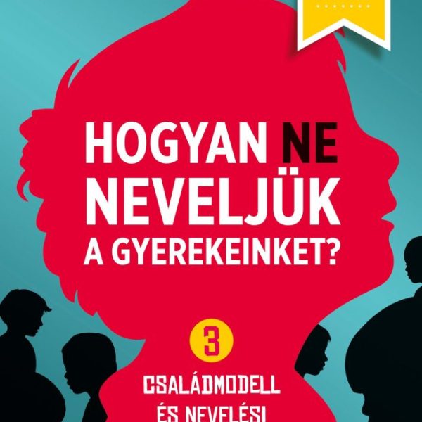 HOGYAN NE NEVELJÜK A GYEREKEINKET? - 3 CSALÁDMODELL ÉS NEVELÉSI MÓDSZER