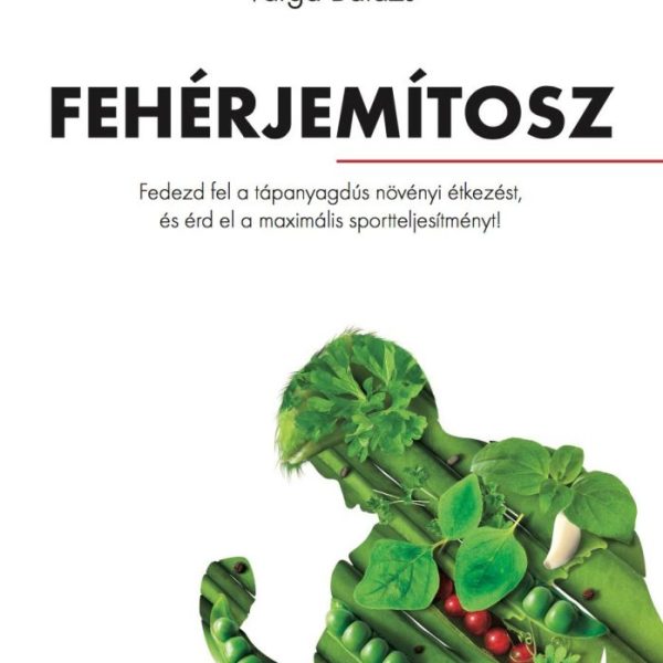FEHÉRJEMÍTOSZ - FEDEZD FEL A TÁPANYAGDÚS NÖVÉNYI ÉTKEZÉST, ÉS ÉRD EL A MAXIMÁLIS