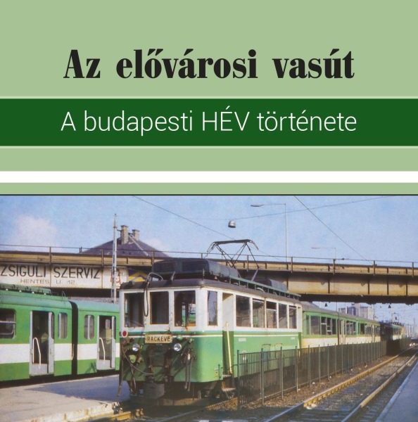 AZ ELŐVÁROSI VASÚT - A BUDAPESTI HÉV TÖRTÉNETE