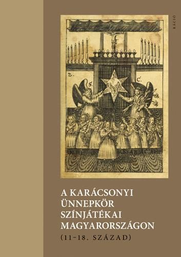 A KARÁCSONYI ÜNNEPKÖR SZÍNJÁTÉKAI MAGYARORSZÁGON (11-18. SZÁZAD)