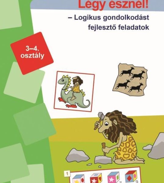 LÉGY ÉSZNÉL - LOGIKUS GONDOLKODÁST FEJLESZTŐ FELADATOK 3-4. OSZTÁLY