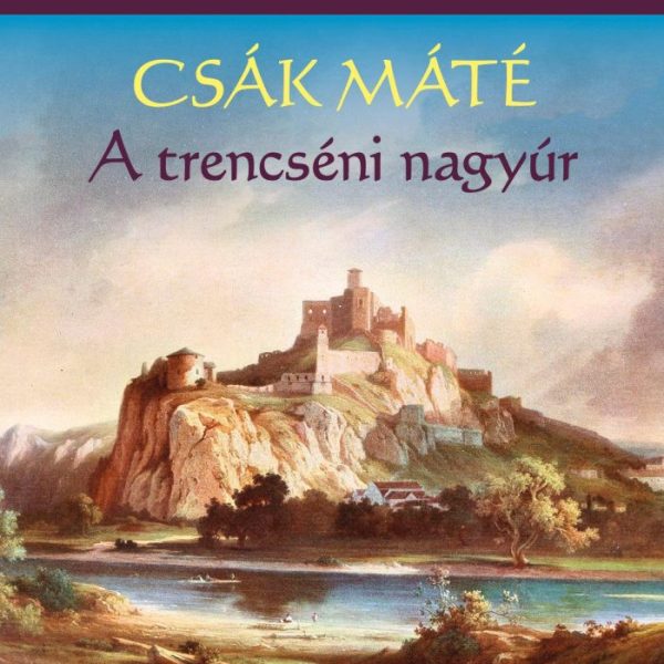 CSÁK MÁTÉ - A TRENCSÉNI NAGYÚR