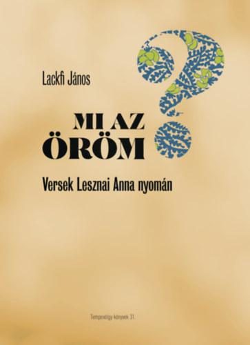 MI AZ ÖRÖM? - VERSEK LESZNAI ANNA NYOMÁN