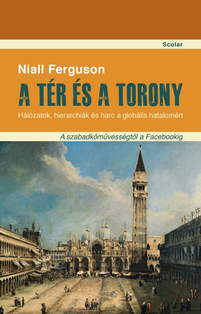 A TÉR ÉS A TORONY - HÁLÓZATOK, HIERARCHIÁK ÉS HARC A GLOBÁLIS HATALOMÉRT