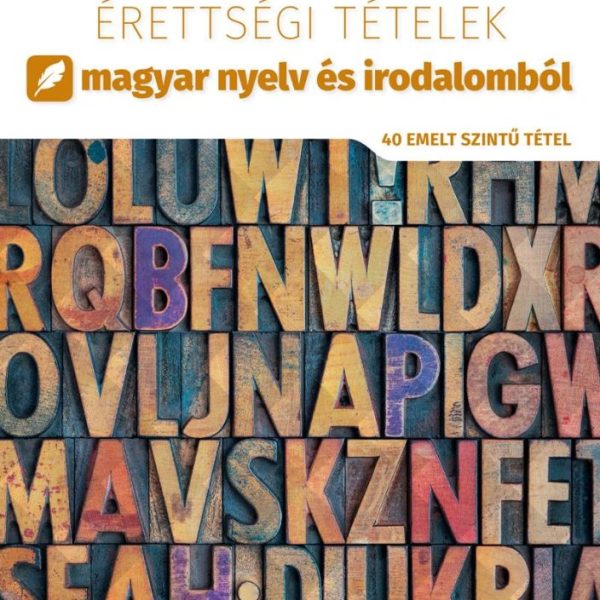 2020. ÉVI ÉRETTSÉGI TÉTELEK MAGYAR NYELV ÉS IRODALOMBÓL (40 EMELT SZINTŰ TÉTEL)