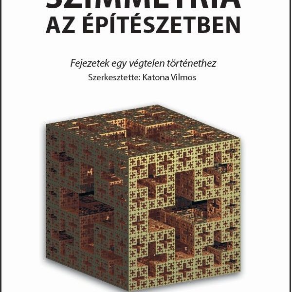 SZIMMETRIA AZ ÉPÍTÉSZETBEN - FEJEZETEK EGY VÉGTELEN TÖRTÉNETHEZ
