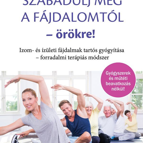 SZABADULJ MEG A FÁJDALOMTÓL - ÖRÖKRE! - ÁTDOLGOZOTT KIADÁS (FLEXIBILIS)