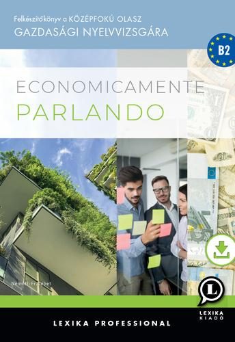 ECONOMICAMENTE PARLANDO - FELKÉSZÍTŐKÖNYV A KÖZÉPFOKÚ OLASZ GAZDASÁGI NYELVVIZSG