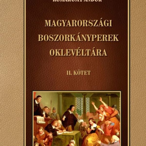MAGYARORSZÁGI BOSZORKÁNYPEREK OKLEVÉLTÁRA II. KÖTET
