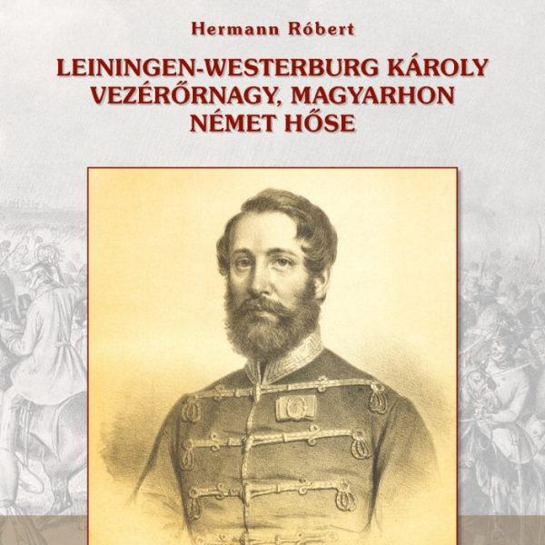 LEININGEN-WESTERBURG KÁROLY VEZÉRŐRNAGY, MAGYARHON NÉMET HŐSE