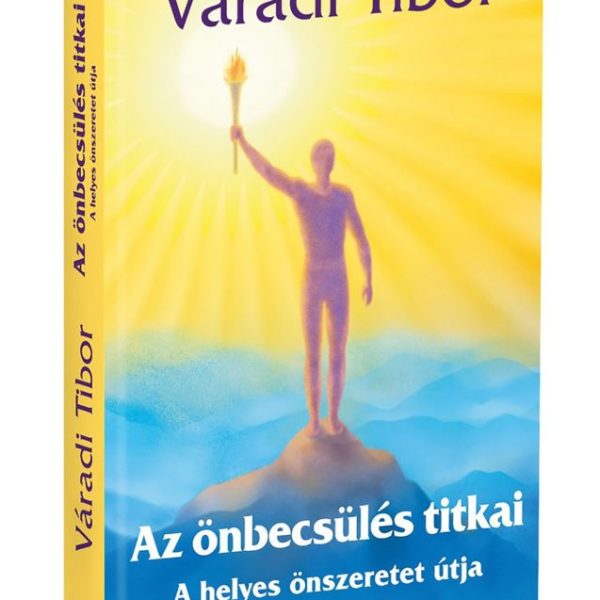 AZ ÖNBECSÜLÉS TITKAI - A HELYES ÖNSZERETET ÚTJA