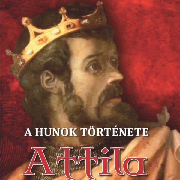 A HUNOK TÖRTÉNETE - ATTILA NAGYKIRÁLY