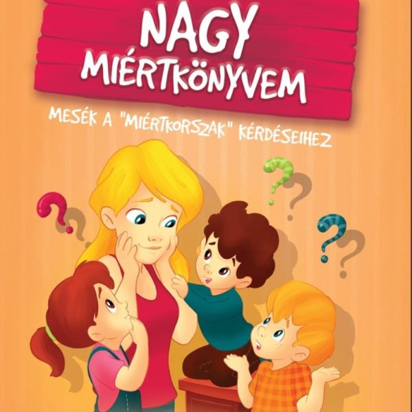NAGY MIÉRTKÖNYVEM - MESÉK A NAGY "MIÉRTKORSZAK" KÉRDÉSEIHEZ