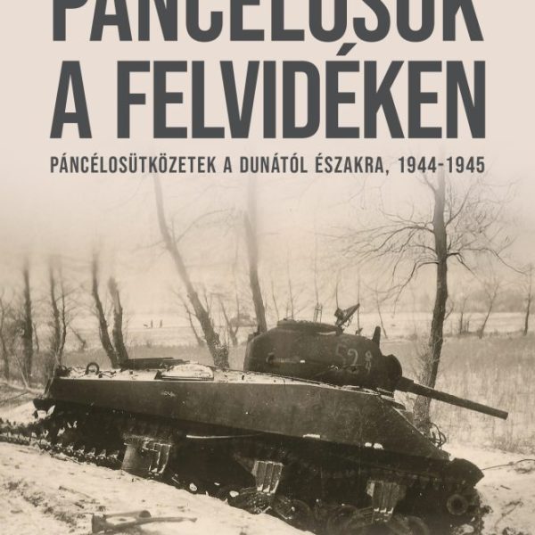 PÁNCÉLOSOK A FELVIDÉKEN - PÁNCÉLOSÜTKÖZETEK A DUNÁTÓL ÉSZAKRA, 1944-1945