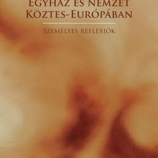 EGYHÁZ ÉS NEMZET KÖZTES-EURÓPÁBAN - SZEMÉLYES REFLEXIÓK