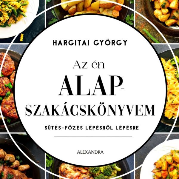 AZ ÉN ALAPSZAKÁCSKÖNYVEM- SÜTÉS-FŐZÉS LÉPÉSRŐL LÉPÉSRE ( ÚJ KIADÁS)