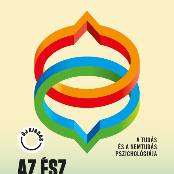 AZ ÉSZ SEGÉDIGÉI - A TUDÁS ÉS A NEMTUDÁS PSZICHOLÓGIÁJA - ÚJ KIADÁS