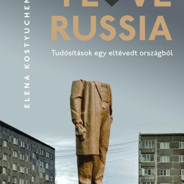 I LOVE RUSSIA - TUSÍTÁSOK EGY ELTÉVEDT ORSZÁGBÓL