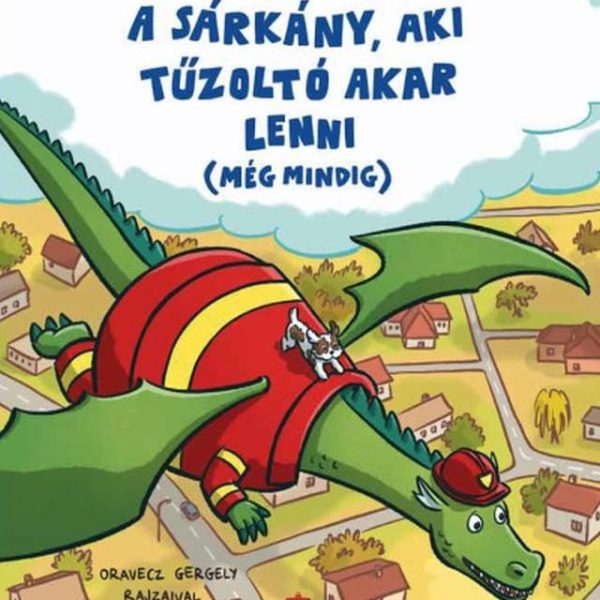 A SÁRKÁNY, AKI TŰZOLTÓ AKAR LENNI (MÉG MINDIG)