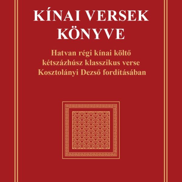 KÍNAI VERSEK KÖNYVE - HATVAN RÉGI KÍNAI KÖLTŐ KÉTSZÁZHÚSZ KLASSZIKUS VERSE