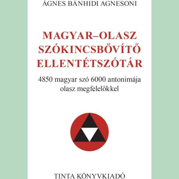 MAGYAR-OLASZ SZÓKINCSBŐVÍTŐ ELLENTÉTSZÓTÁR - 4850 MAGYAR SZÓ 6000 ANTONIMÁJA