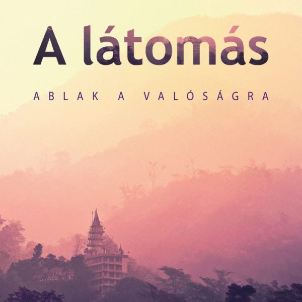 A LÁTOMÁS -  ABLAK A VALÓSÁGRA