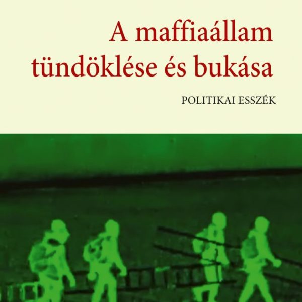 A MAFFIAÁLLAM TÜNDÖKLÉSE ÉS BUKÁSA - POLITIKAI ESSZÉK