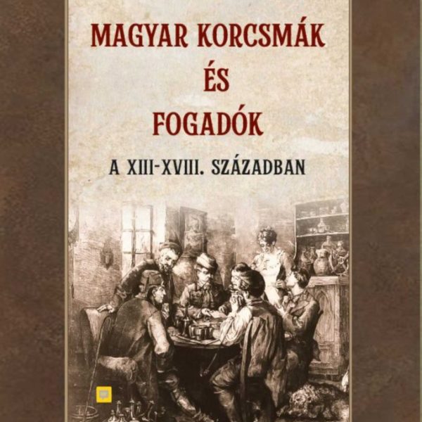 MAGYAR KORCSMÁK ÉS FOGADÓK A XIII-XVIII. SZÁZADBAN