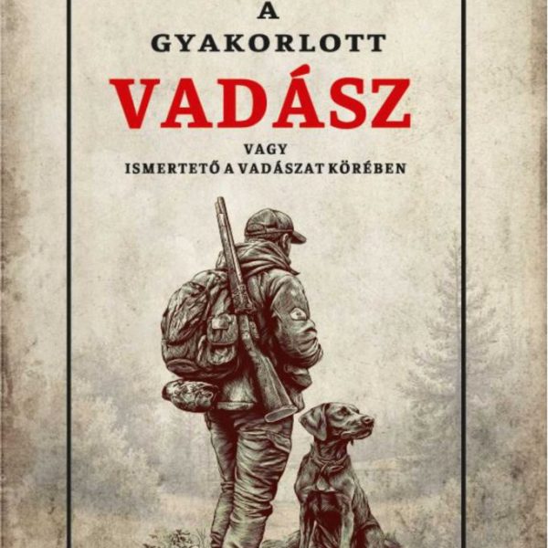 A GYAKORLOTT VADÁSZ VAGY ISMERTETŐ A VADÁSZAT KÖRÉBEN