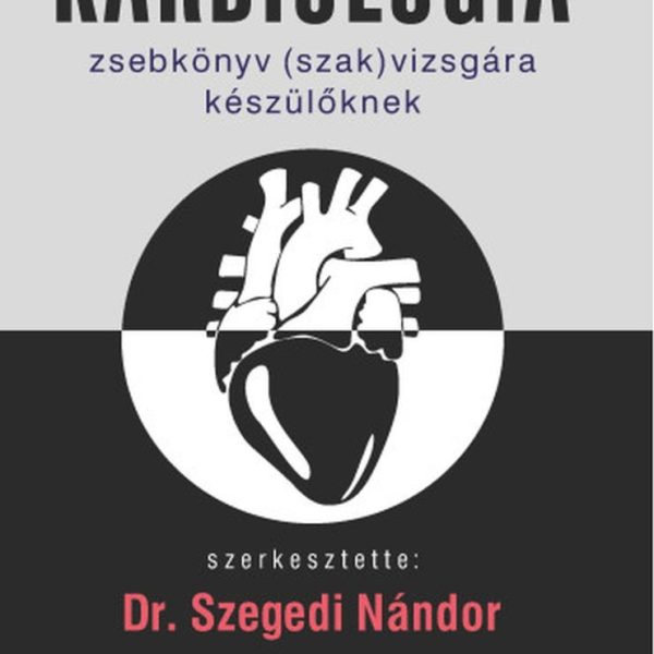 KARDIOLÓGIA  ZSEBKÖNYV (SZAK)VIZSGÁRA KÉSZÜLŐKNEK, 3. KIADÁS