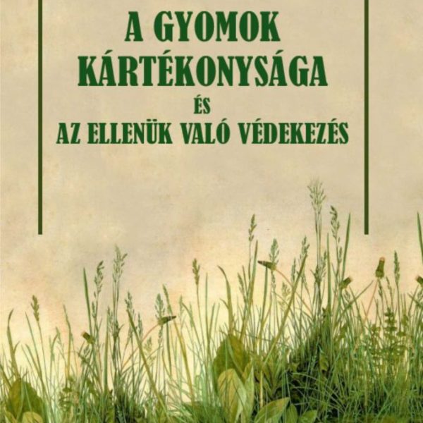 A GYOMOK KÁRTÉKONYSÁGA ÉS AZ ELLENÜK VALÓ VÉDEKEZÉS