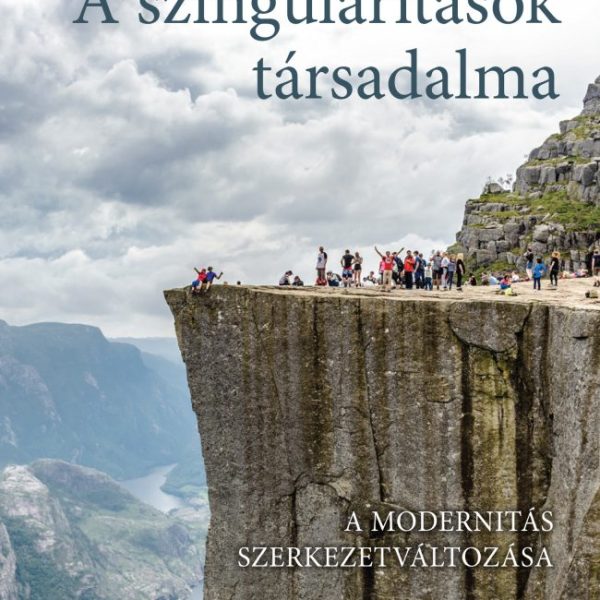 A SZINGULARITÁSOK TÁRSADALMA - A MODERNITÁS SZERKEZETVÁLTOZÁSA