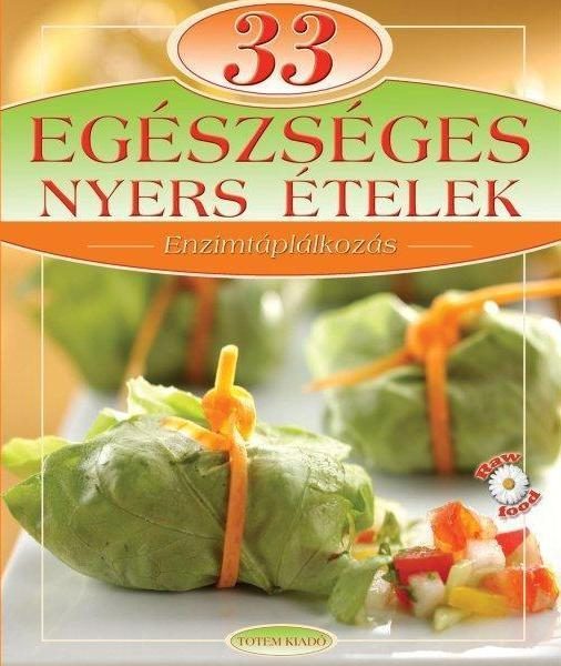 33 EGÉSZSÉGES NYERS ÉTELEK - ENZIMTÁPLÁLKOZÁS