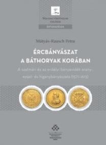ÉRCBÁNYÁSZAT A BÁTHORYAK KORÁBAN