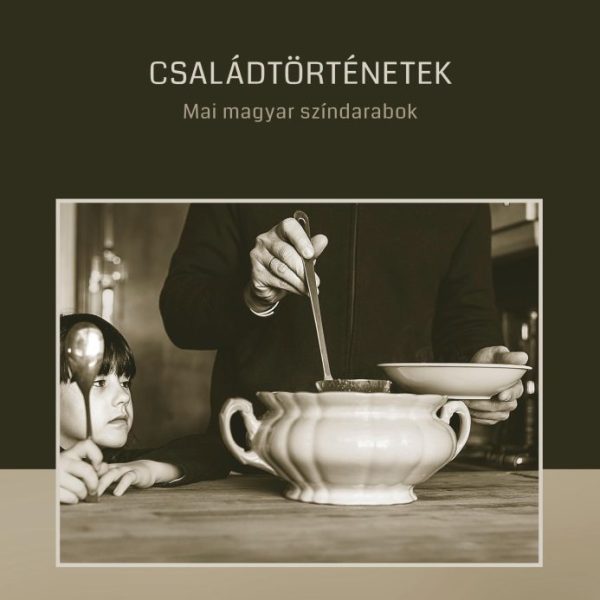 CSALÁDTÖRTÉNETEK - MAI MAGYAR SZÍNDARABOK