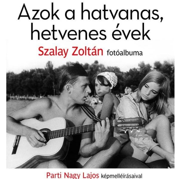 AZOK A HATVANAS, HETVENES ÉVEK - SZALAY ZOLTÁN FOTÓALBUMA