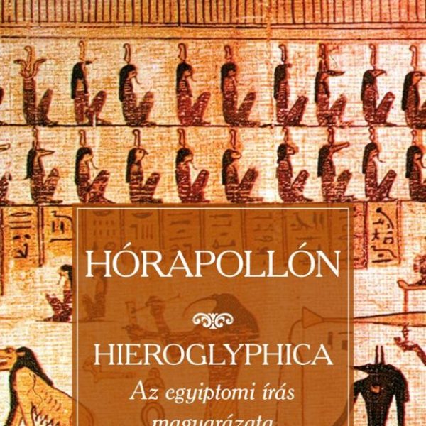 HIEROGLYPHICA - AZ EGYIPTOMI ÍRÁS MAGYARÁZATA
