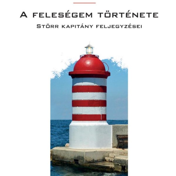 A FELESÉGEM TÖRTÉNETE - STÖRR KAPITÁNY FELJEGYZÉSEI (KÖTÖTT, ÚJ 2021)