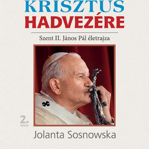 KRISZTUS HADVEZÉRE - SZENT II. JÁNOS PÁL ÉLETRAJZA 2. KÖTET