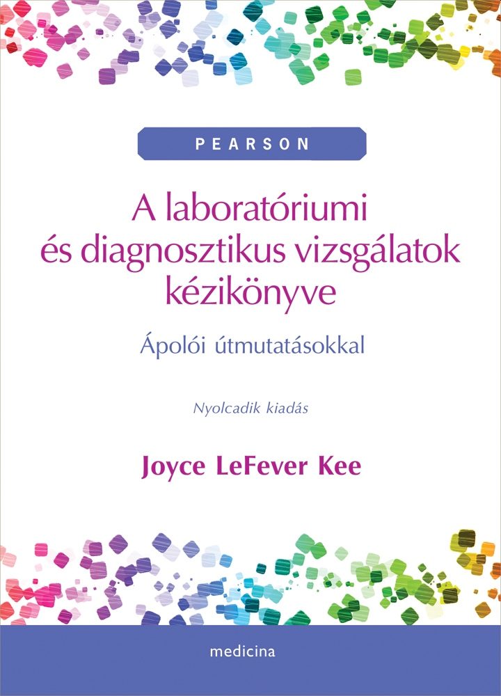 A LABORATÓRIUMI ÉS DIAGNOSZTIKUS VIZSGÁLATOK KÉZIKÖNYVE - ÁPOLÓI ÚTMUTATÁSOKKAL