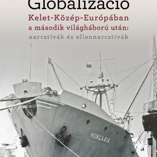 GLOBALIZÁCIÓ KELET-KÖZÉP-EURÓPÁBAN A MÁSODIK VILÁGHÁBORÚ UTÁN: NARRATÍVÁK ÉS ELL
