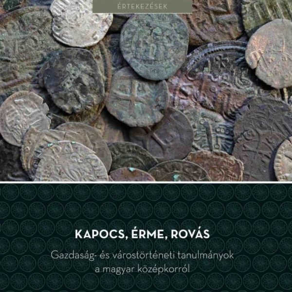 KAPOCS, ÉRME, ROVÁS - GAZDASÁG- ÉS VÁROSTÖRTÉNETI TANULMÁNYOK A MAGYAR KÖZÉPKORR