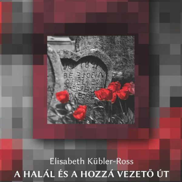 A HALÁL ÉS A HOZZÁ VEZETŐ ÚT - MEGBÉKÉLNI AZ ELMÚLÁSSAL