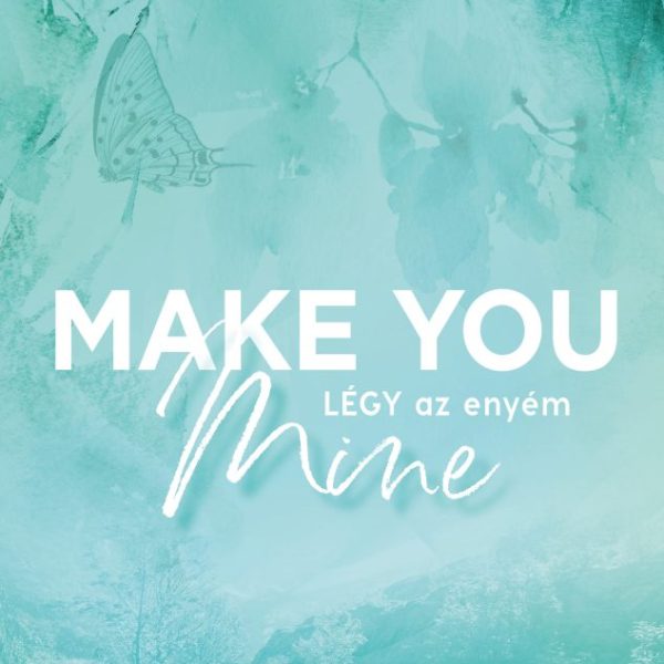 MAKE YOU MINE - LÉGY AZ ENYÉM - ÉLFESTETT